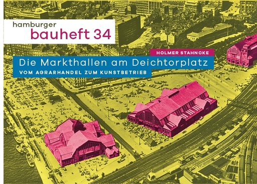[978-3-944405-53-7] Hamburger Bauheft 34: Die Markthallen am Deichtorplatz. Vom Agrarhandel zum Kunstbetrieb