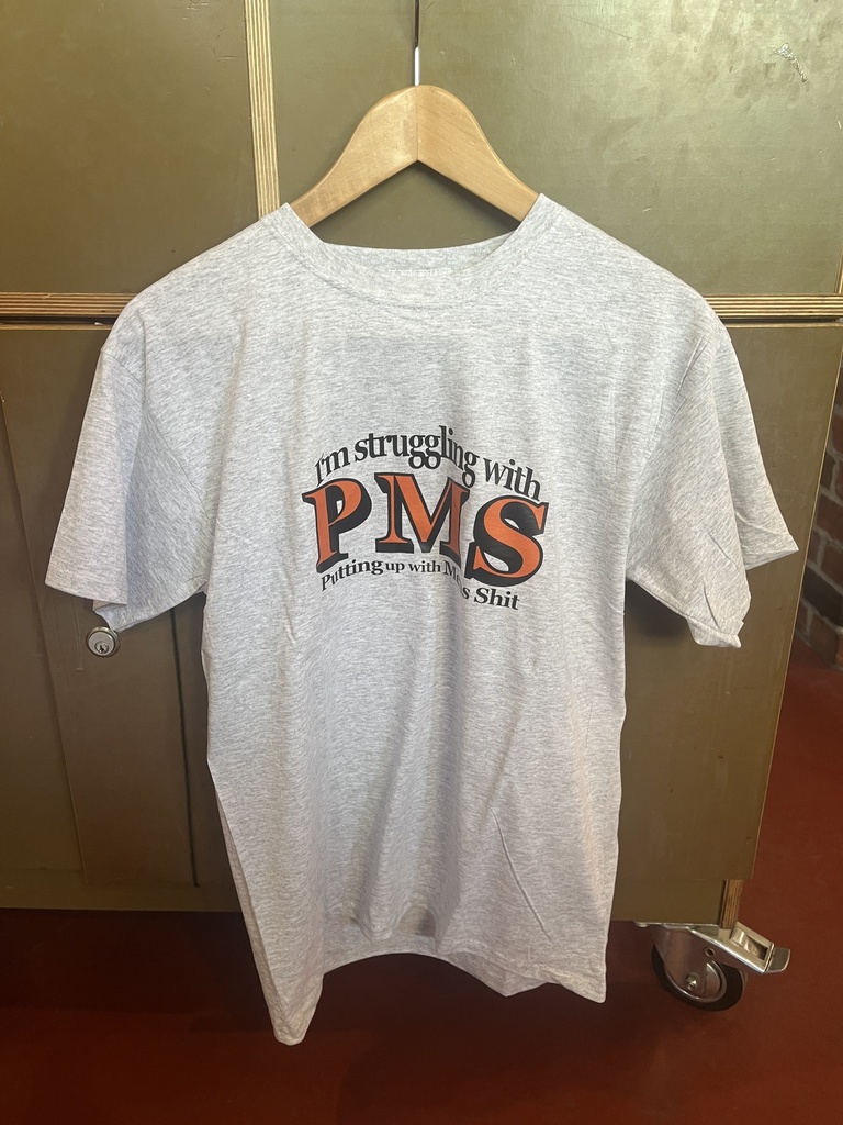 I'm struggeling with PMS T-Shirt